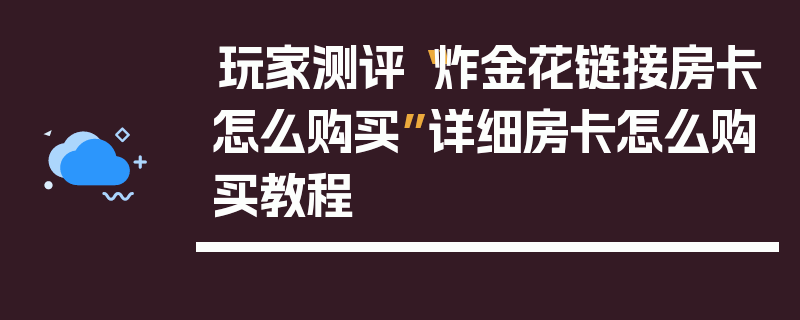 玩家测评“炸金花链接房卡怎么购买”详细房卡怎么购买教程
