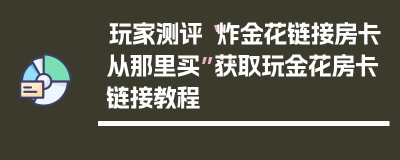 玩家测评“炸金花链接房卡从那里买”获取玩金花房卡链接教程