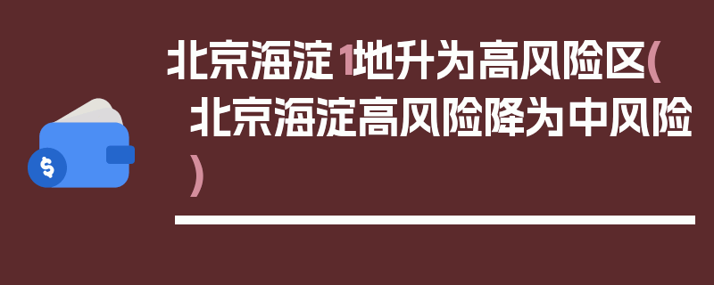 北京海淀1地升为高风险区(北京海淀高风险降为中风险)
