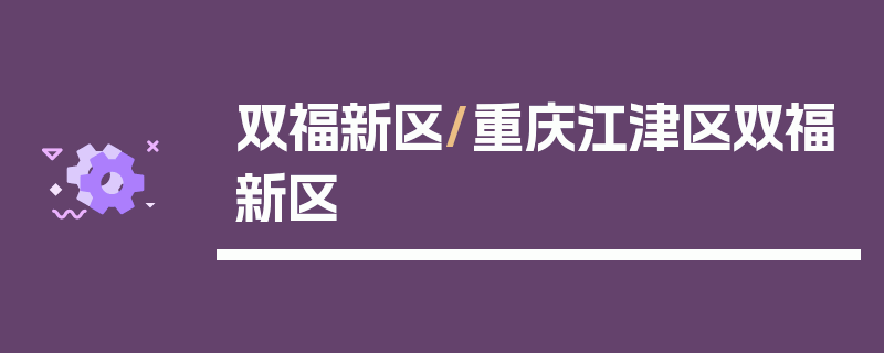 双福新区/重庆江津区双福新区