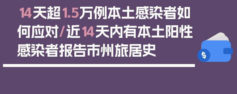 14天超1.5万例本土感染者如何应对/近14天内有本土阳性感染者报告市州旅居史