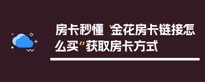 房卡秒懂“金花房卡链接怎么买”获取房卡方式