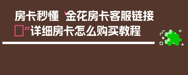 房卡秒懂“金花房卡客服链接	”详细房卡怎么购买教程