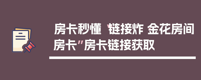 房卡秒懂“链接炸·金花房间房卡”房卡链接获取