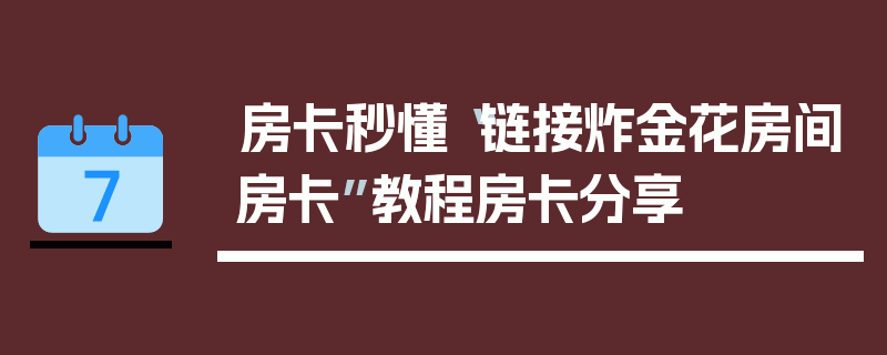 房卡秒懂“链接炸金花房间房卡”教程房卡分享