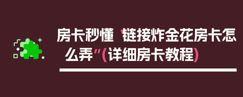 房卡秒懂“链接炸金花房卡怎么弄”(详细房卡教程)