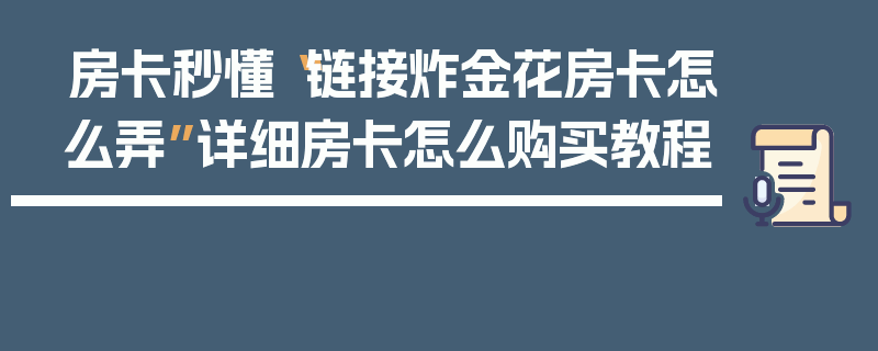 房卡秒懂“链接炸金花房卡怎么弄”详细房卡怎么购买教程