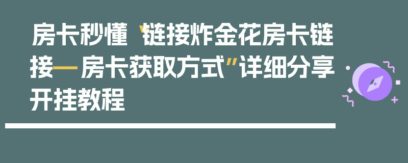 房卡秒懂“链接炸金花房卡链接—房卡获取方式”详细分享开挂教程