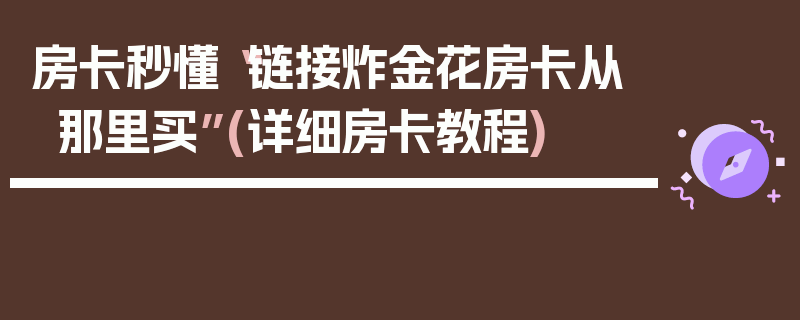 房卡秒懂“链接炸金花房卡从那里买”(详细房卡教程)