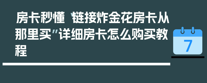 房卡秒懂“链接炸金花房卡从那里买”详细房卡怎么购买教程
