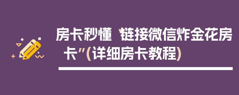房卡秒懂“链接微信炸金花房卡”(详细房卡教程)