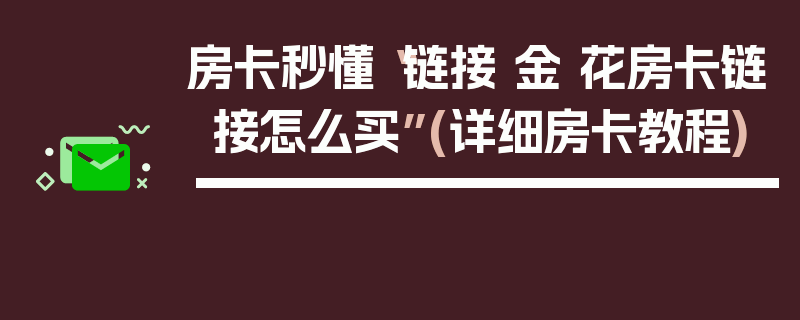 房卡秒懂“链接 金 花房卡链接怎么买”(详细房卡教程)