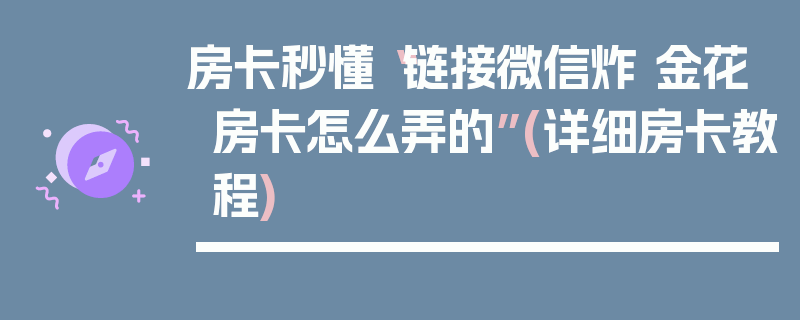 房卡秒懂“链接微信炸 金花房卡怎么弄的”(详细房卡教程)