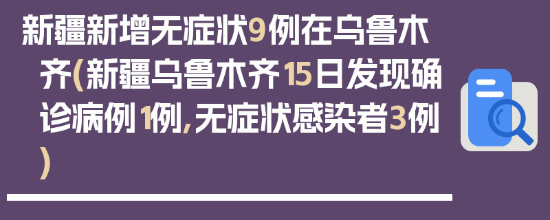 新疆新增无症状9例在乌鲁木齐(新疆乌鲁木齐15日发现确诊病例1例,无症状感染者3例)