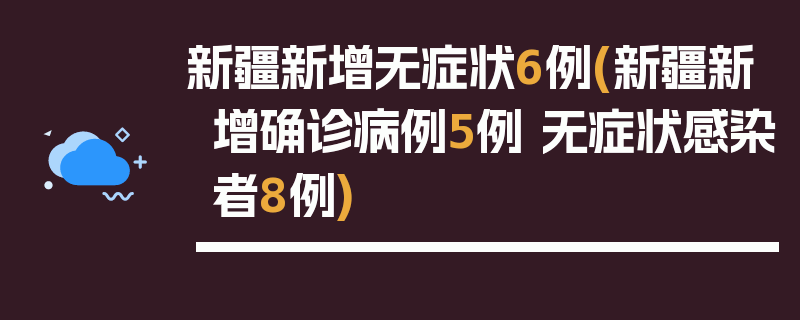 新疆新增无症状6例(新疆新增确诊病例5例 无症状感染者8例)