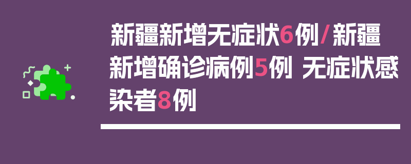 新疆新增无症状6例/新疆新增确诊病例5例 无症状感染者8例