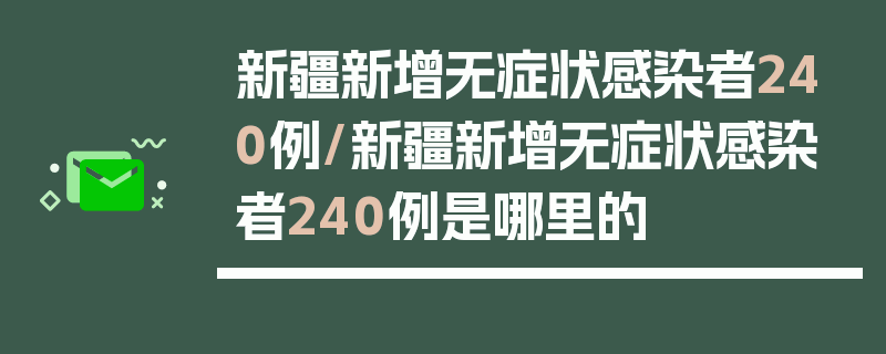 新疆新增无症状感染者240例/新疆新增无症状感染者240例是哪里的
