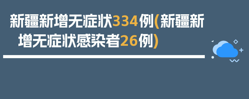 新疆新增无症状334例(新疆新增无症状感染者26例)