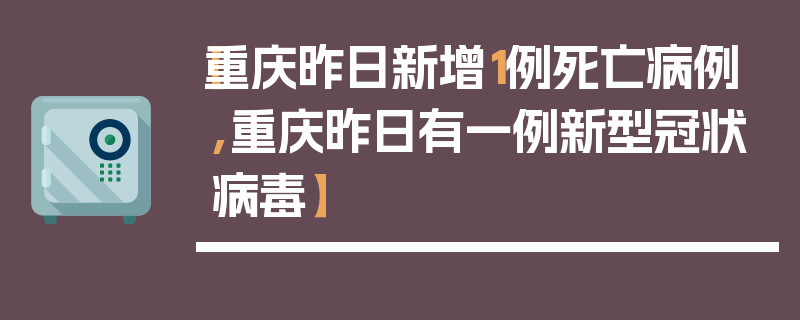 【重庆昨日新增1例死亡病例,重庆昨日有一例新型冠状病毒】