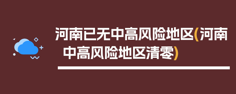 河南已无中高风险地区(河南中高风险地区清零)