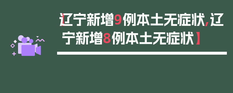 【辽宁新增9例本土无症状,辽宁新增8例本土无症状】