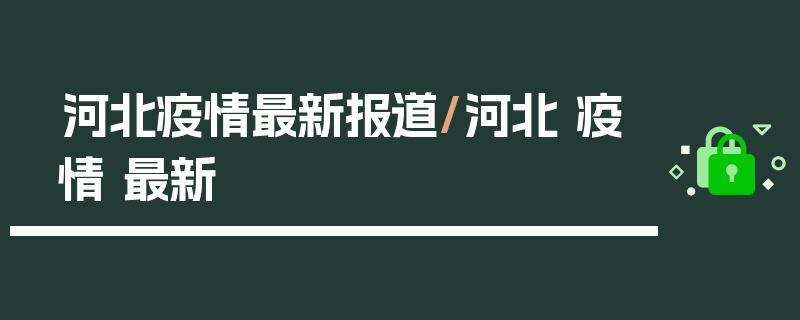 河北疫情最新报道/河北 疫情 最新