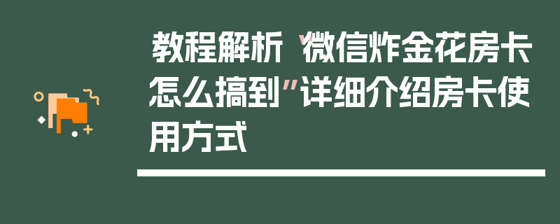 教程解析“微信炸金花房卡怎么搞到”详细介绍房卡使用方式