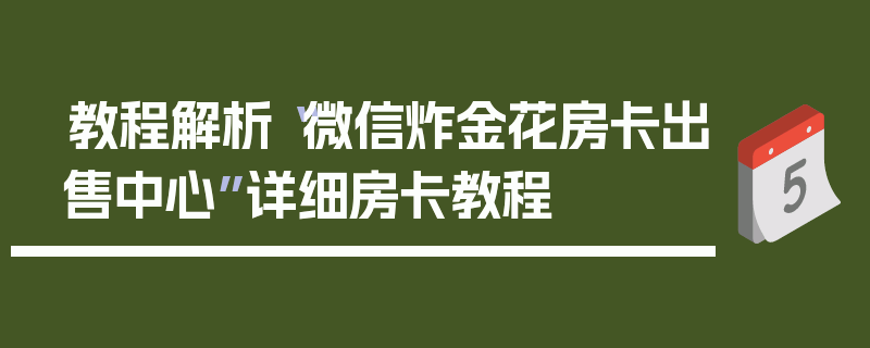 教程解析“微信炸金花房卡出售中心”详细房卡教程