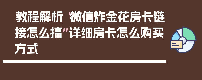 教程解析“微信炸金花房卡链接怎么搞”详细房卡怎么购买方式