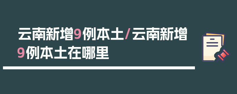 云南新增9例本土/云南新增9例本土在哪里