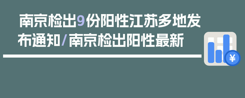 南京检出9份阳性江苏多地发布通知/南京检出阳性最新