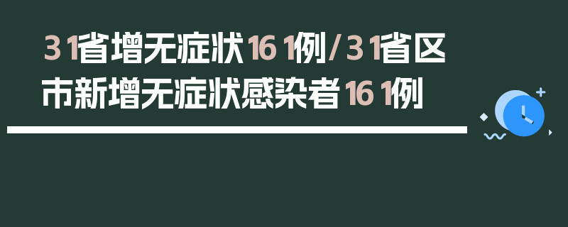 31省增无症状161例/31省区市新增无症状感染者161例