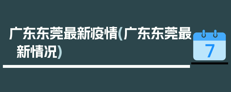广东东莞最新疫情(广东东莞最新情况)