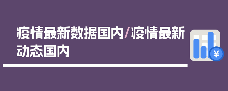 疫情最新数据国内/疫情最新动态国内