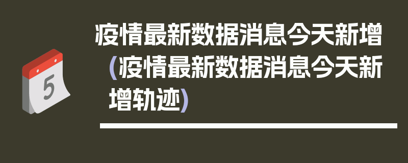 疫情最新数据消息今天新增(疫情最新数据消息今天新增轨迹)