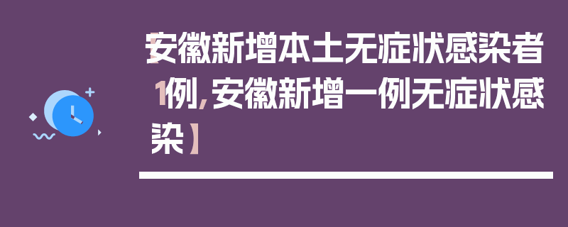 【安徽新增本土无症状感染者1例,安徽新增一例无症状感染】