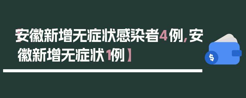 【安徽新增无症状感染者4例,安徽新增无症状1例】