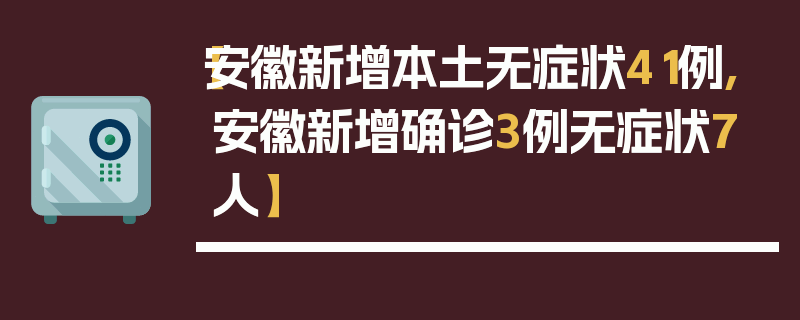 【安徽新增本土无症状41例,安徽新增确诊3例无症状7人】