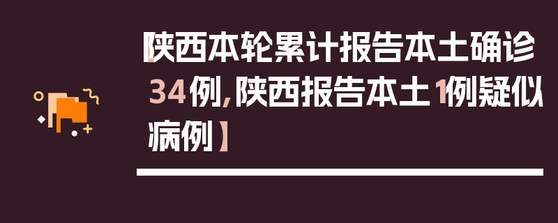 【陕西本轮累计报告本土确诊34例,陕西报告本土1例疑似病例】