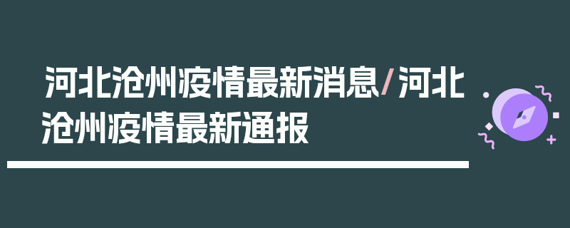 河北沧州疫情最新消息/河北沧州疫情最新通报