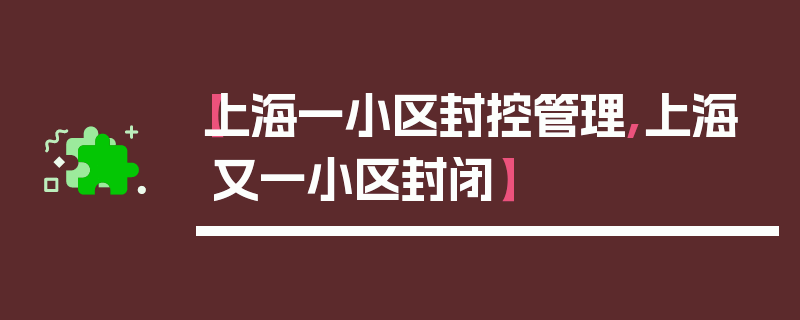【上海一小区封控管理,上海又一小区封闭】