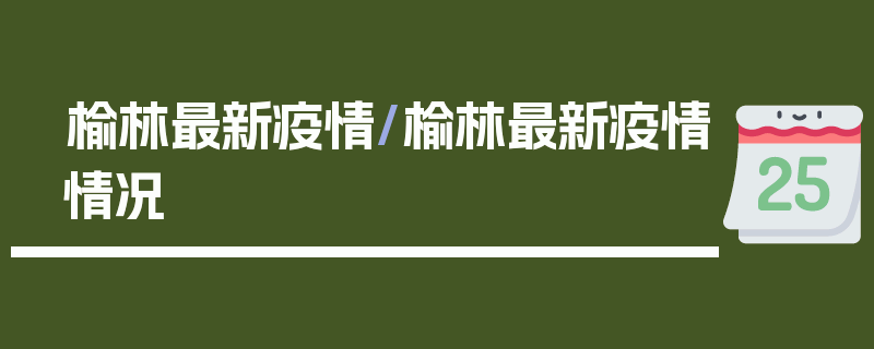 榆林最新疫情/榆林最新疫情情况
