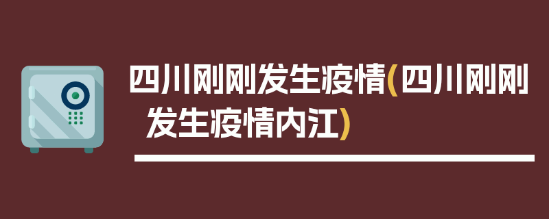 四川刚刚发生疫情(四川刚刚发生疫情内江)