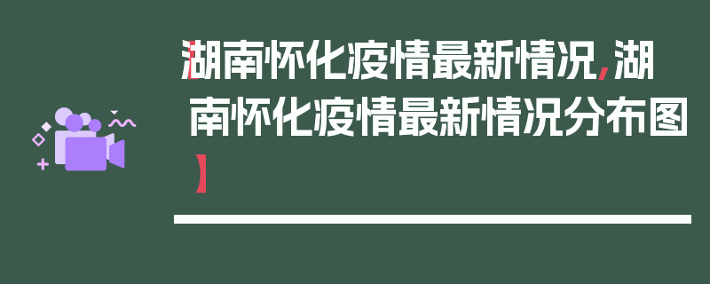 【湖南怀化疫情最新情况,湖南怀化疫情最新情况分布图】