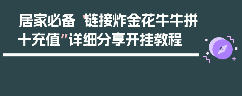 居家必备“链接炸金花牛牛拼十充值”详细分享开挂教程