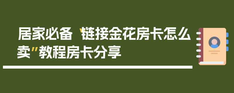 居家必备“链接金花房卡怎么卖”教程房卡分享