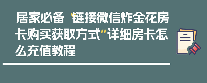 居家必备“链接微信炸金花房卡购买获取方式”详细房卡怎么充值教程