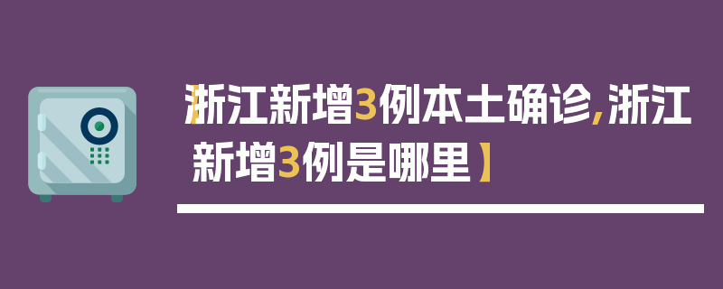 【浙江新增3例本土确诊,浙江新增3例是哪里】