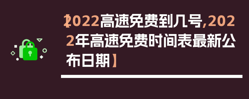 【2022高速免费到几号,2022年高速免费时间表最新公布日期】