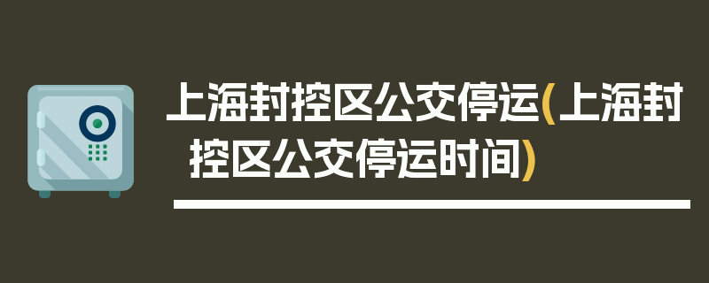 上海封控区公交停运(上海封控区公交停运时间)